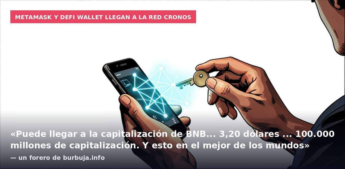MetaMask y DeFi Wallet llegan a la red Cronos: «Puede llegar a la capitalización de BNB... 3,20 dólares ... 100.000 millones de capitalización. Y esto en el mejor de los mundos» — un forero de burbuja.info