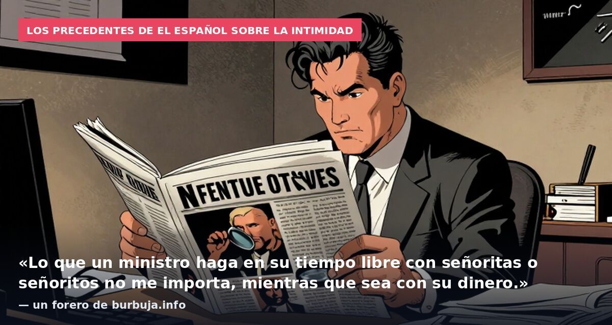 Los precedentes de El Español sobre la intimidad: «Lo que un ministro haga en su tiempo libre con señoritas o señoritos no me importa, mientras que sea con su dinero.» — un forero de burbuja.info