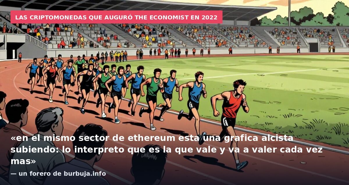 Las criptomonedas que auguró The Economist en 2022: «en el mismo sector de ethereum esta una grafica alcista subiendo: lo interpreto que es la que vale y va a valer cada vez mas» — un forero de burbuja.info