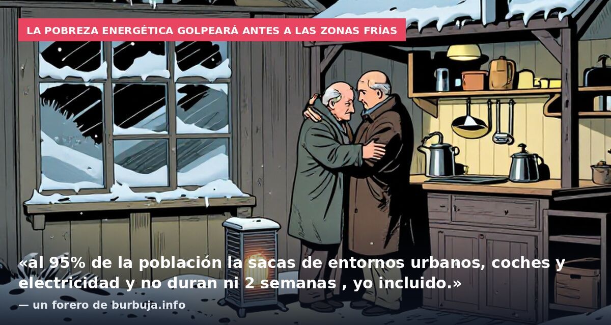 La pobreza energética golpeará antes a las zonas frías: «al 95% de la población la sacas de entornos urbanos, coches y electricidad y no duran ni 2 semanas , yo incluido.» — un forero de burbuja.info