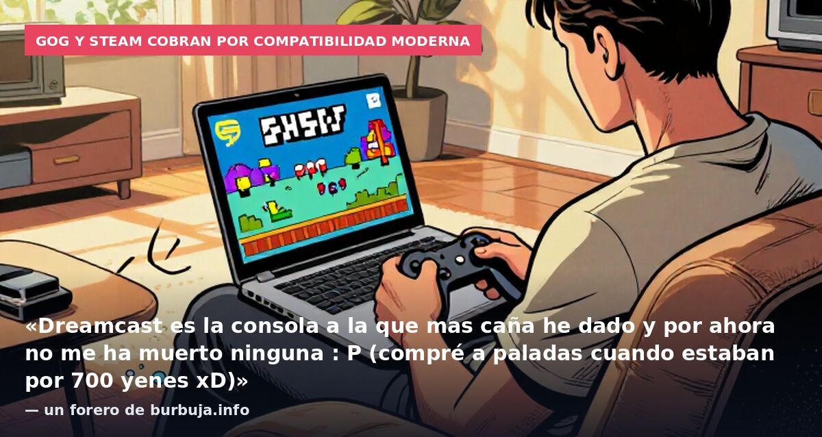 GOG y Steam cobran por compatibilidad moderna: «Dreamcast es la consola a la que mas caña he dado y por ahora no me ha muerto ninguna : P (compré a paladas cuando estaban por 700 yenes xD)» — un forero de burbuja.info