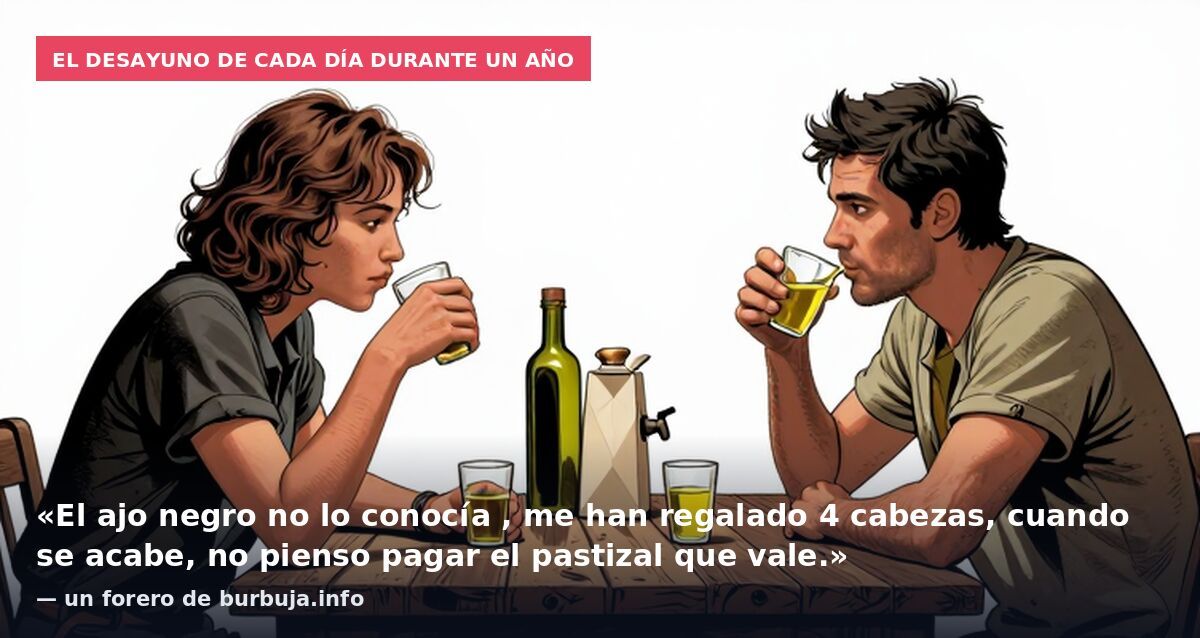 El desayuno de cada día durante un año: «El ajo negro no lo conocía , me han regalado 4 cabezas, cuando se acabe, no pienso pagar el pastizal que vale.» — un forero de burbuja.info