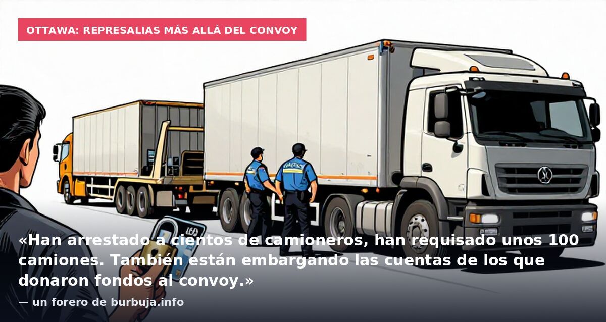 Ottawa: represalias más allá del convoy: «Han arrestado a cientos de camioneros, han requisado unos 100 camiones. También están embargando las cuentas de los que donaron fondos al convoy.» — un forero de burbuja.info