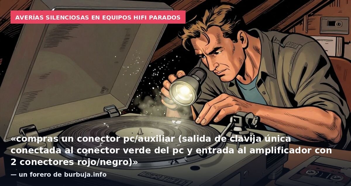 Averías silenciosas en equipos HiFi parados: «compras un conector pc/auxiliar (salida de clavija única conectada al conector verde del pc y entrada al amplificador con 2 conectores rojo/negro)» — un forero de burbuja.info