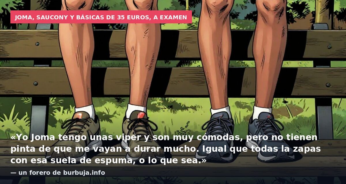 Joma, Saucony y básicas de 35 euros, a examen: «Yo Joma tengo unas viper y son muy cómodas, pero no tienen pinta de que me vayan a durar mucho. Igual que todas la zapas con esa suela de espuma, o lo que sea.» — un forero de burbuja.info
