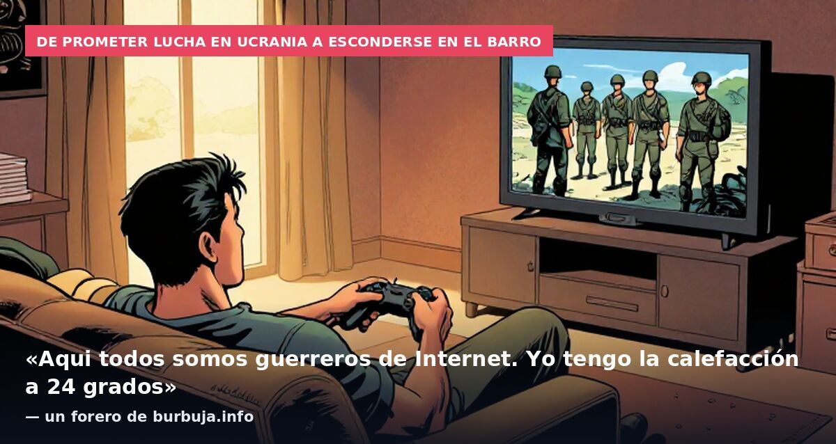 De prometer lucha en Ucrania a esconderse en el barro: «Aqui todos somos guerreros de Internet. Yo tengo la calefacción a 24 grados» — un forero de burbuja.info