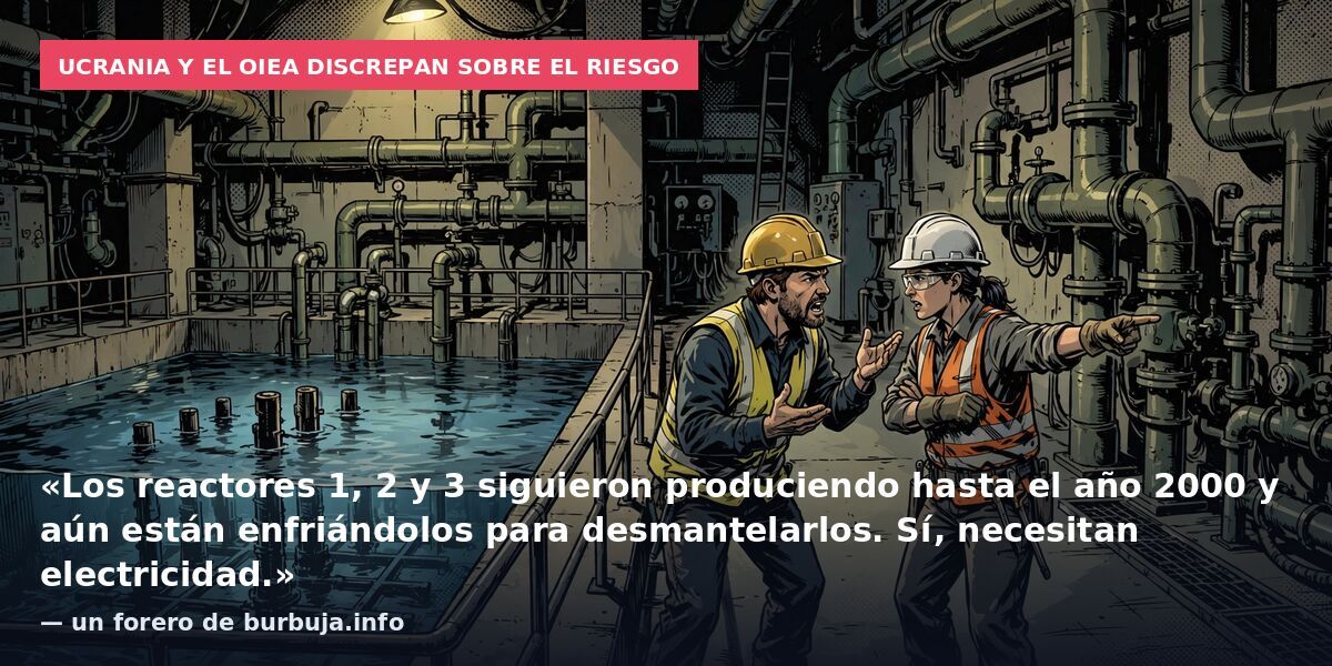 Ucrania y el OIEA discrepan sobre el riesgo: «Los reactores 1, 2 y 3 siguieron produciendo hasta el año 2000 y aún están enfriándolos para desmantelarlos. Sí, necesitan electricidad.» — un forero de burbuja.info
