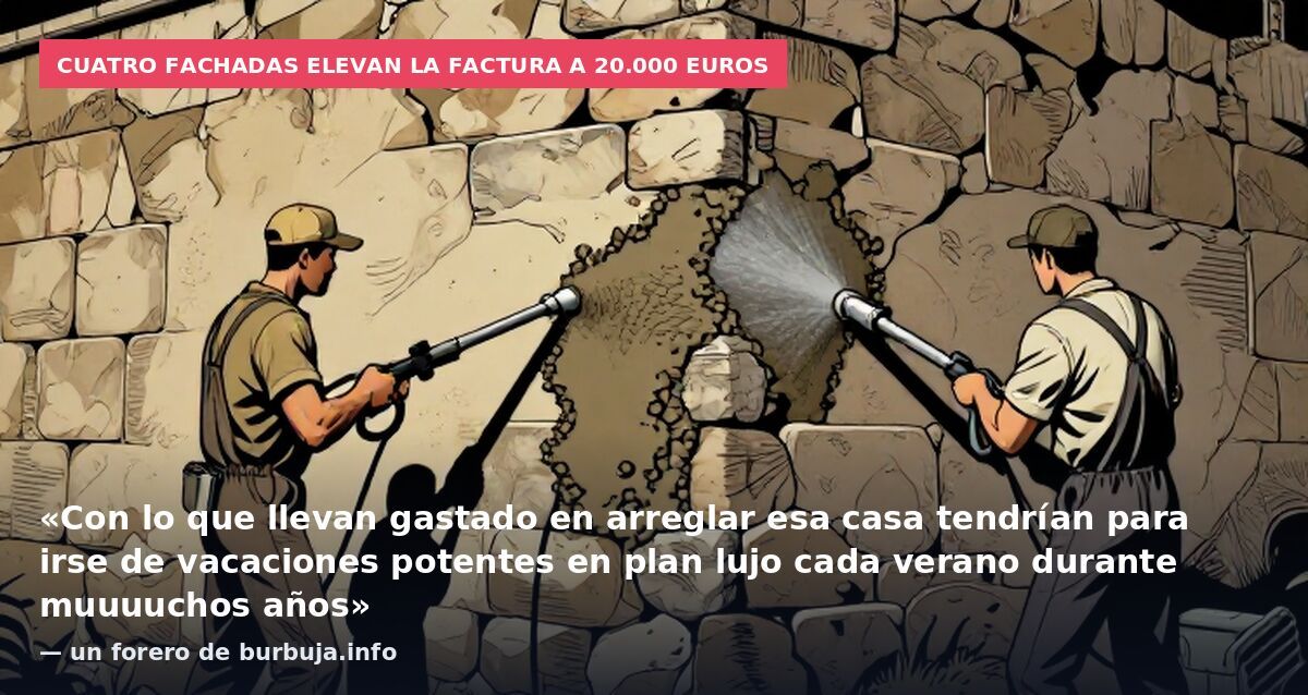 Cuatro fachadas elevan la factura a 20.000 euros: «Con lo que llevan gastado en arreglar esa casa tendrían para irse de vacaciones potentes en plan lujo cada verano durante muuuuchos años» — un forero de burbuja.info