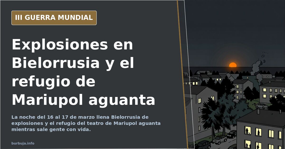Explosiones en Bielorrusia y el refugio de Mariupol aguanta