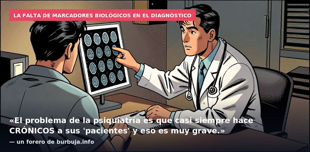 La falta de marcadores biológicos en el diagnóstico: «El problema de la psiquiatría es que casi siempre hace CRÓNICOS a sus 'pacientes' y eso es muy grave.» — un forero de burbuja.info