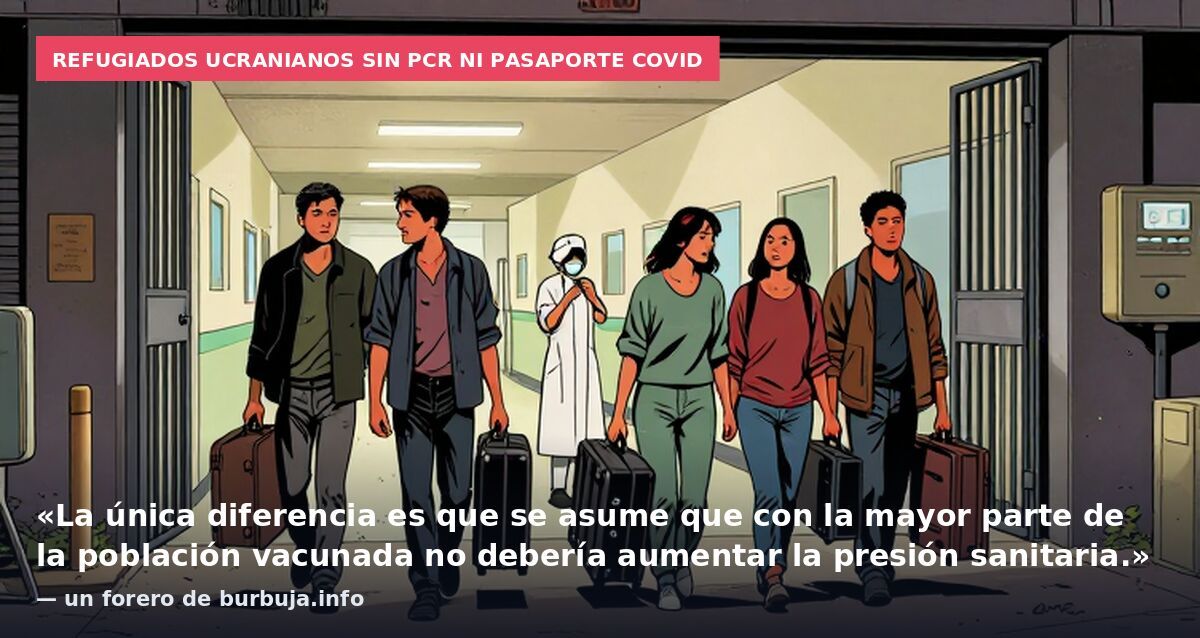 Refugiados ucranianos sin PCR ni pasaporte covid: «La única diferencia es que se asume que con la mayor parte de la población vacunada no debería aumentar la presión sanitaria.» — un forero de burbuja.info