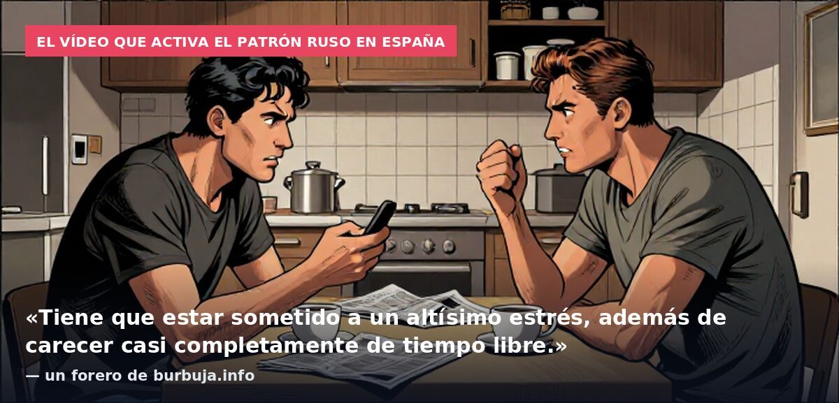 El vídeo que activa el patrón ruso en España: «Tiene que estar sometido a un altísimo estrés, además de carecer casi completamente de tiempo libre.» — un forero de burbuja.info