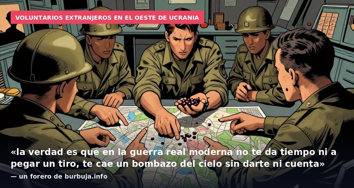 Voluntarios extranjeros en el oeste de Ucrania: «la verdad es que en la guerra real moderna no te da tiempo ni a pegar un tiro, te cae un bombazo del cielo sin darte ni cuenta» — un forero de burbuja.info