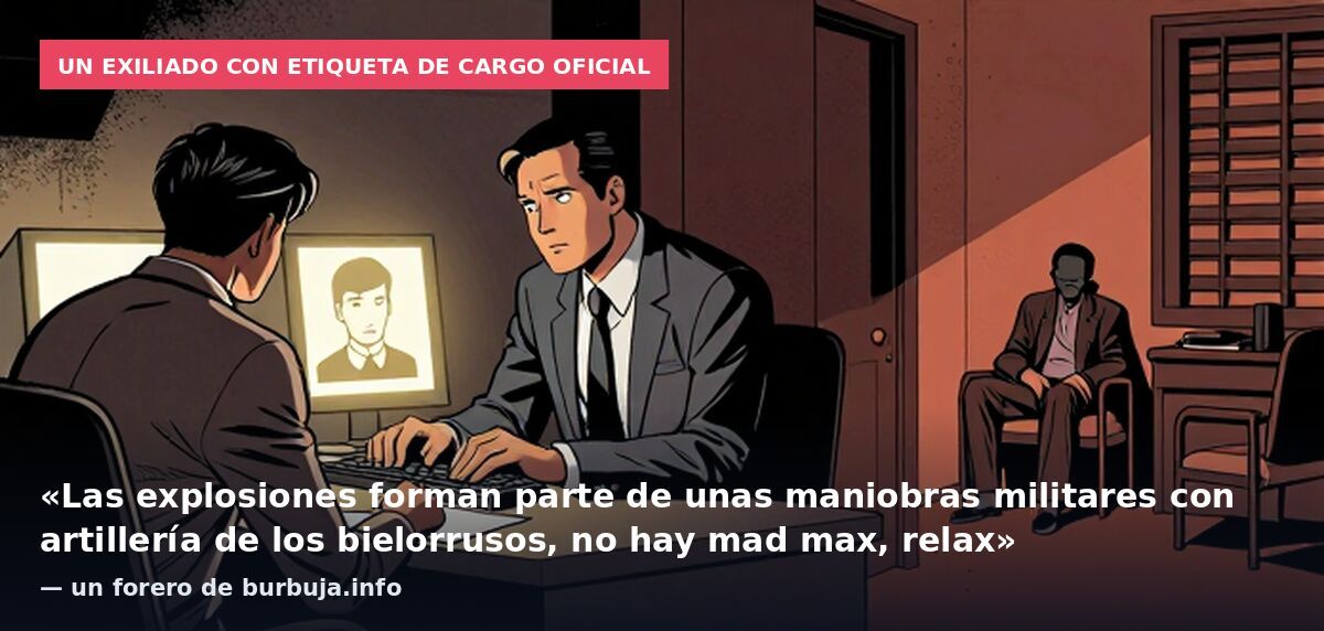 Un exiliado con etiqueta de cargo oficial: «Las explosiones forman parte de unas maniobras militares con artillería de los bielorrusos, no hay mad max, relax» — un forero de burbuja.info