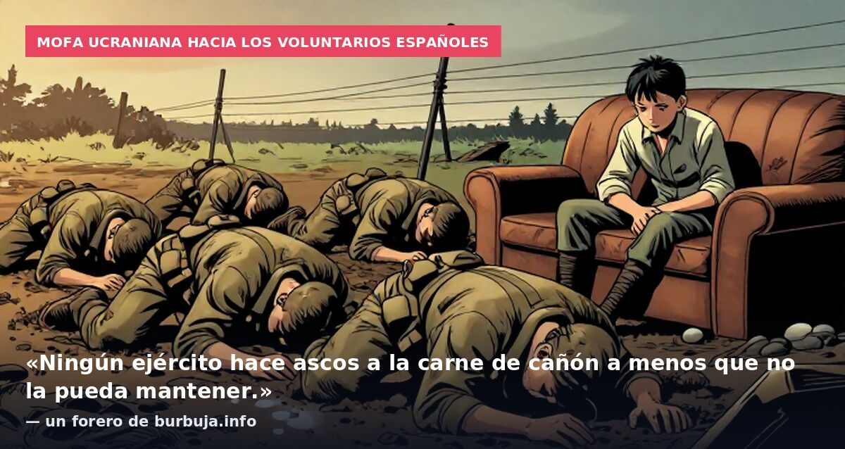 Mofa ucraniana hacia los voluntarios españoles: «Ningún ejército hace ascos a la carne de cañón a menos que no la pueda mantener.» — un forero de burbuja.info