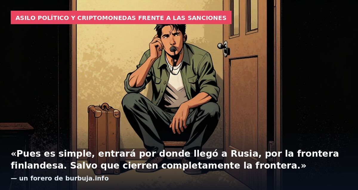 Asilo político y criptomonedas frente a las sanciones: «Pues es simple, entrará por donde llegó a Rusia, por la frontera finlandesa. Salvo que cierren completamente la frontera.» — un forero de burbuja.info