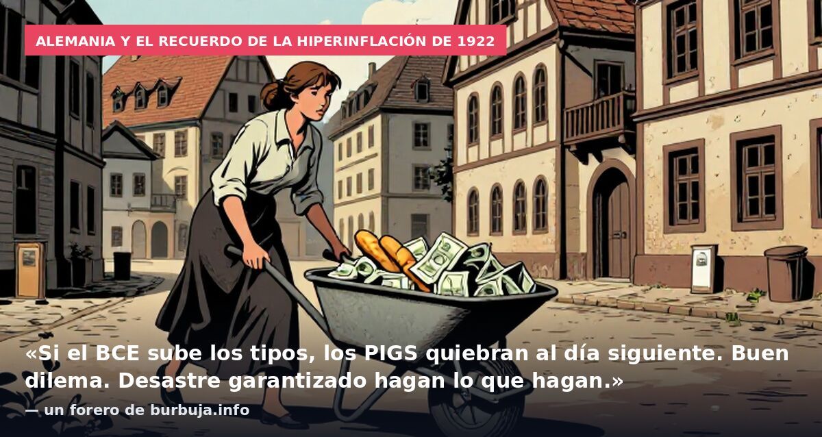 Alemania y el recuerdo de la hiperinflación de 1922: «Si el BCE sube los tipos, los PIGS quiebran al día siguiente. Buen dilema. Desastre garantizado hagan lo que hagan.» — un forero de burbuja.info