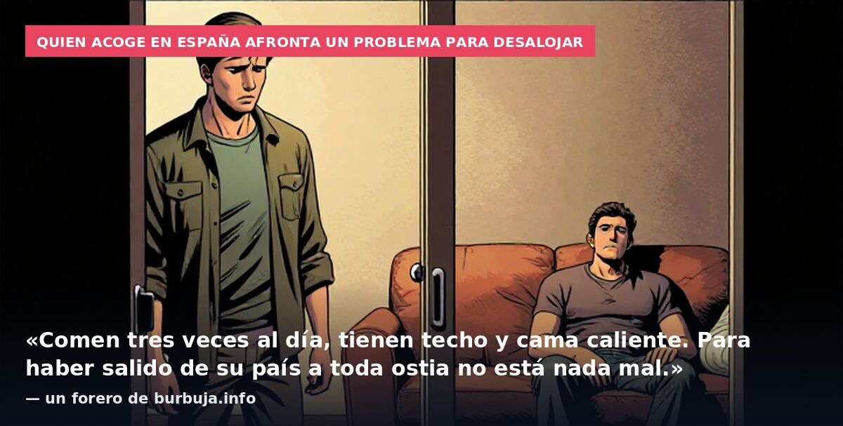 Quien acoge en España afronta un problema para desalojar: «Comen tres veces al día, tienen techo y cama caliente. Para haber salido de su país a toda ostia no está nada mal.» — un forero de burbuja.info