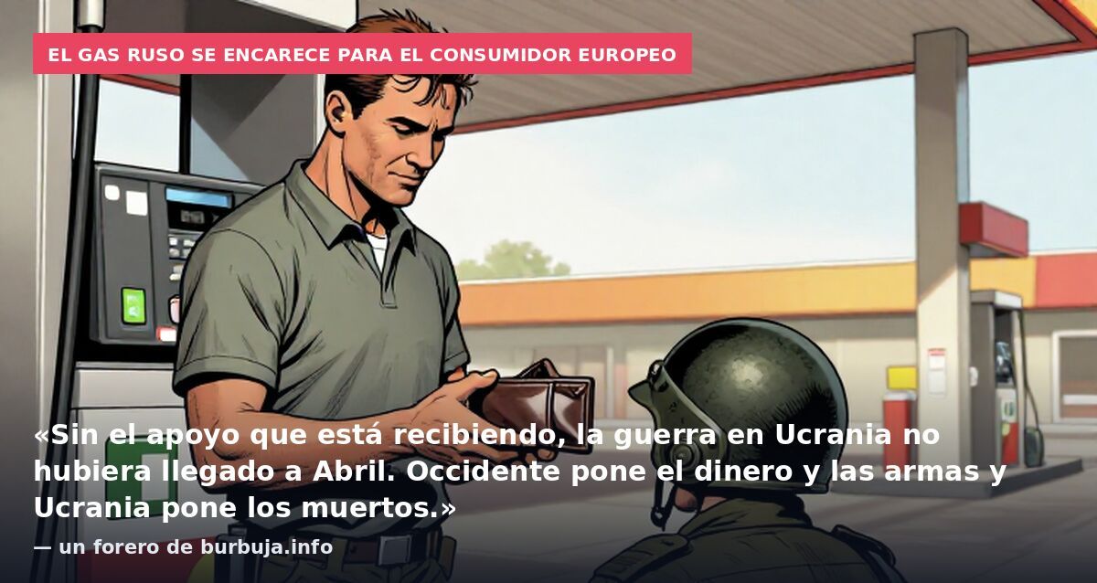 El gas ruso se encarece para el consumidor europeo: «Sin el apoyo que está recibiendo, la guerra en Ucrania no hubiera llegado a Abril. Occidente pone el dinero y las armas y Ucrania pone los muertos.» — un forero de burbuja.info