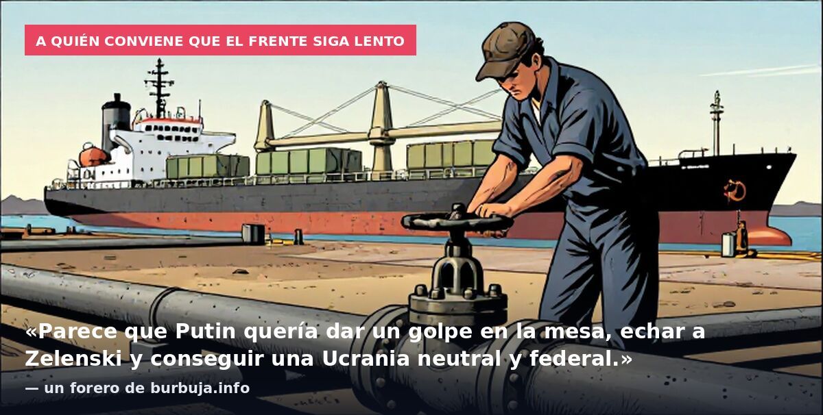 A quién conviene que el frente siga lento: «Parece que Putin quería dar un golpe en la mesa, echar a Zelenski y conseguir una Ucrania neutral y federal.» — un forero de burbuja.info