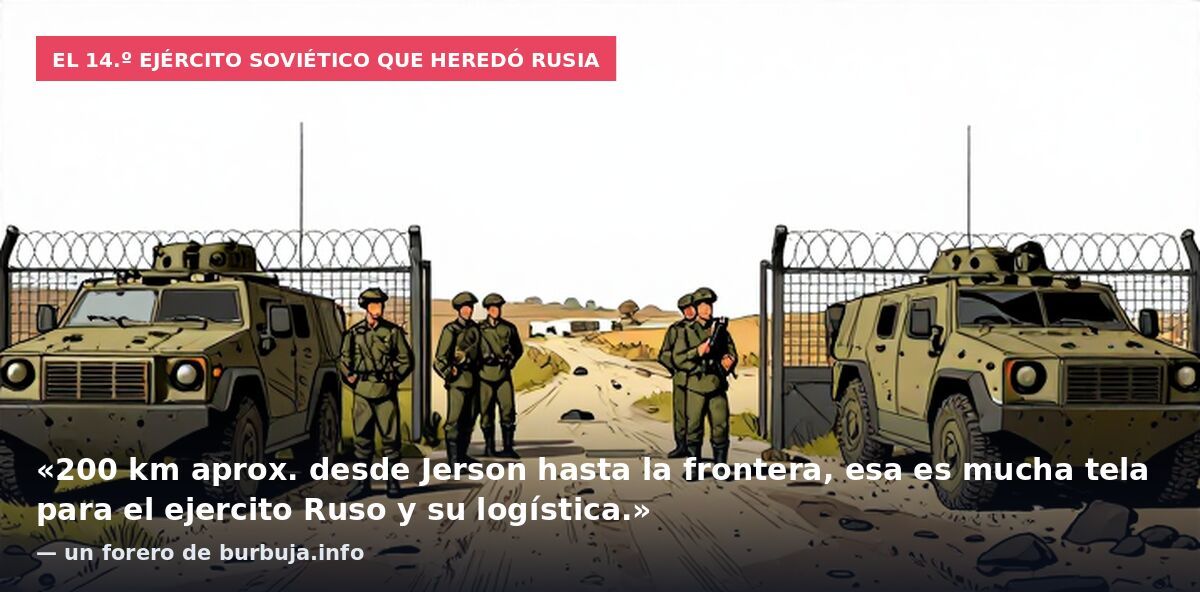 El 14.º Ejército soviético que heredó Rusia: «200 km aprox. desde Jerson hasta la frontera, esa es mucha tela para el ejercito Ruso y su logística.» — un forero de burbuja.info