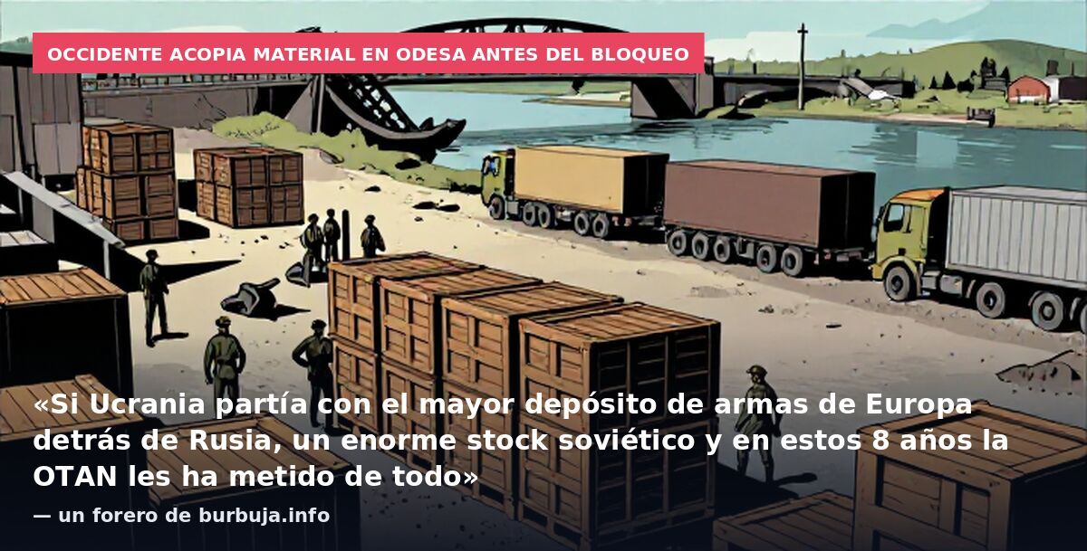 Occidente acopia material en Odesa antes del bloqueo: «Si Ucrania partía con el mayor depósito de armas de Europa detrás de Rusia, un enorme stock soviético y en estos 8 años la OTAN les ha metido de todo» — un forero de burbuja.info