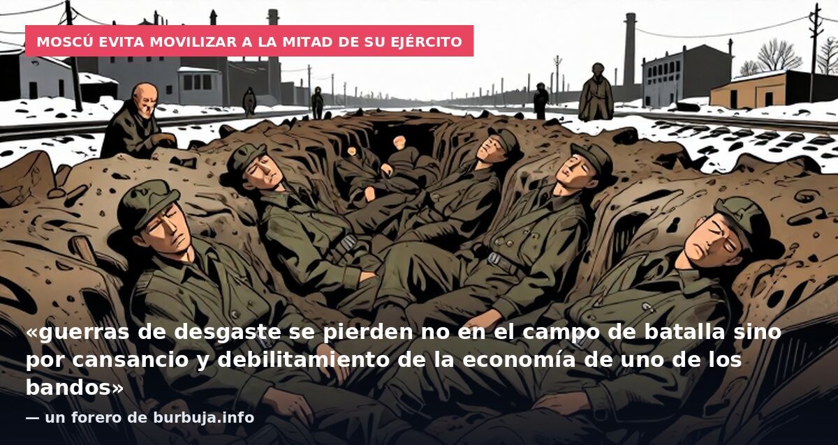 Moscú evita movilizar a la mitad de su ejército: «guerras de desgaste se pierden no en el campo de batalla sino por cansancio y debilitamiento de la economía de uno de los bandos» — un forero de burbuja.info