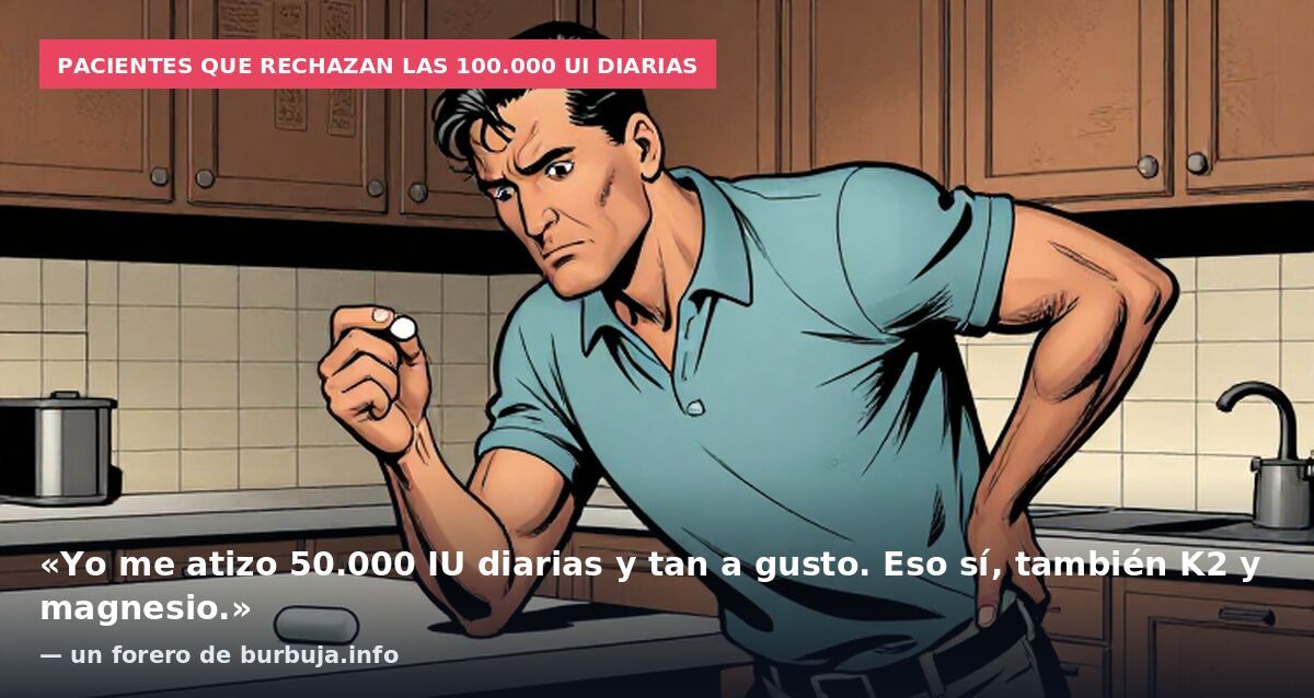 Pacientes que rechazan las 100.000 UI diarias: «Yo me atizo 50.000 IU diarias y tan a gusto. Eso sí, también K2 y magnesio.» — un forero de burbuja.info