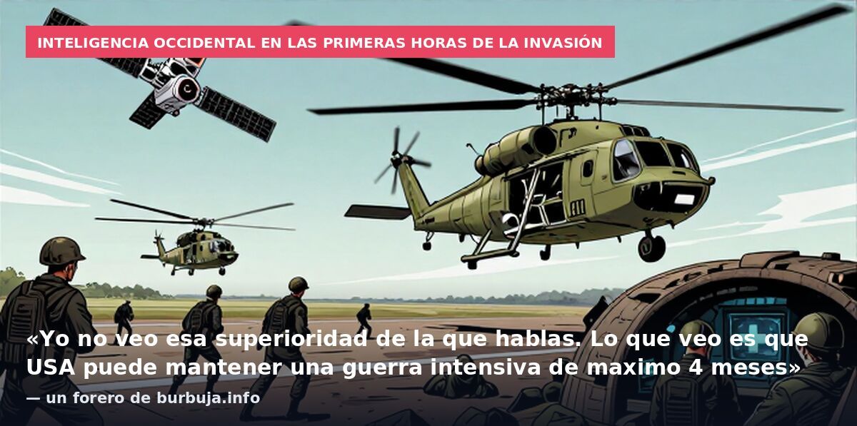 Inteligencia occidental en las primeras horas de la invasión: «Yo no veo esa superioridad de la que hablas. Lo que veo es que USA puede mantener una guerra intensiva de maximo 4 meses» — un forero de burbuja.info