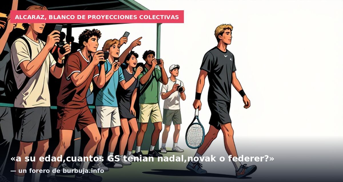 Alcaraz, blanco de proyecciones colectivas: «a su edad,cuantos GS tenian nadal,novak o federer?» — un forero de burbuja.info