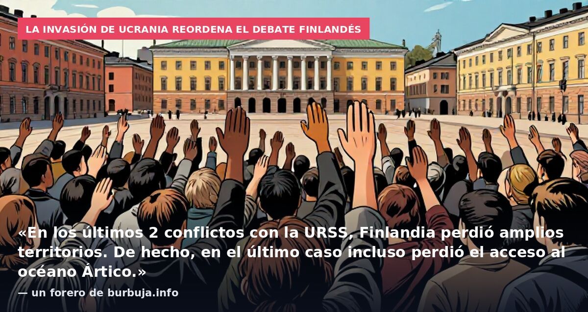 La invasión de Ucrania reordena el debate finlandés: «En los últimos 2 conflictos con la URSS, Finlandia perdió amplios territorios. De hecho, en el último caso incluso perdió el acceso al océano Ártico.» — un forero de burbuja.info