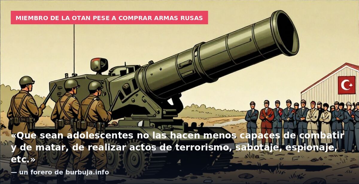 Miembro de la OTAN pese a comprar armas rusas: «Que sean adolescentes no las hacen menos capaces de combatir y de matar, de realizar actos de terrorismo, sabotaje, espionaje, etc.» — un forero de burbuja.info