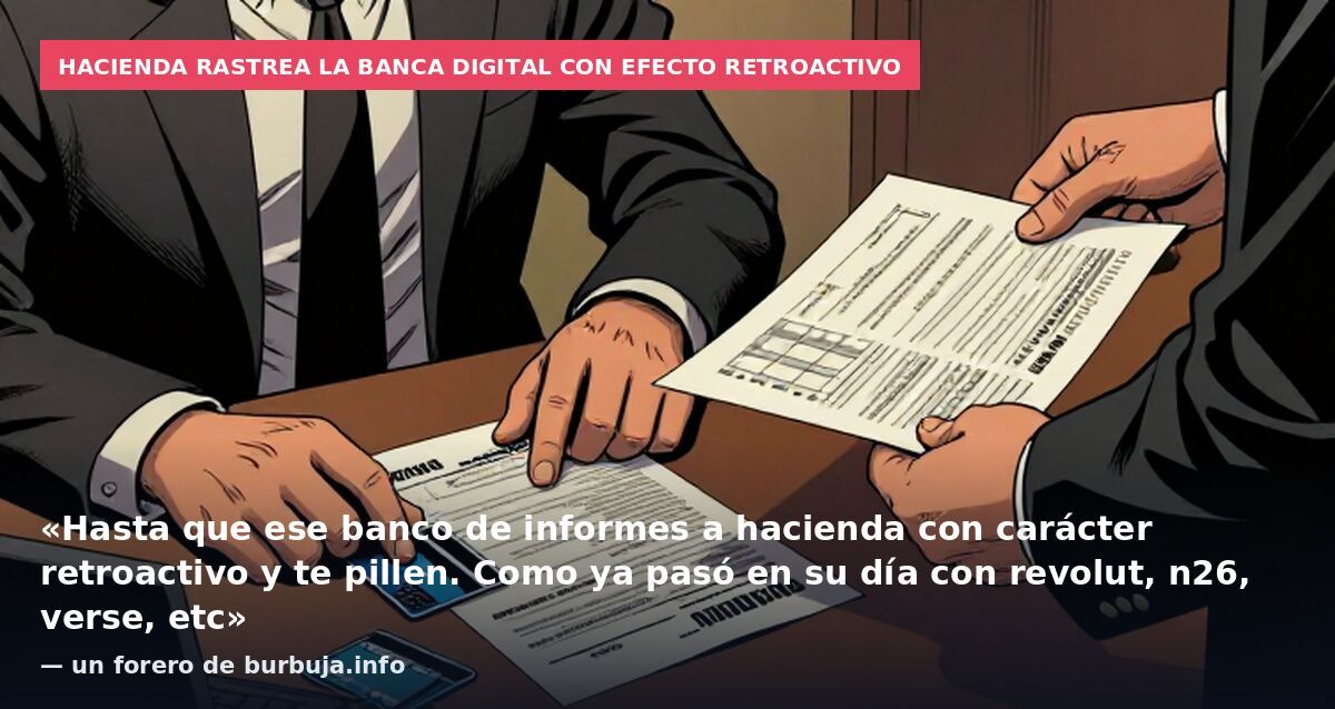 Hacienda rastrea la banca digital con efecto retroactivo: «Hasta que ese banco de informes a hacienda con carácter retroactivo y te pillen. Como ya pasó en su día con revolut, n26, verse, etc» — un forero de burbuja.info