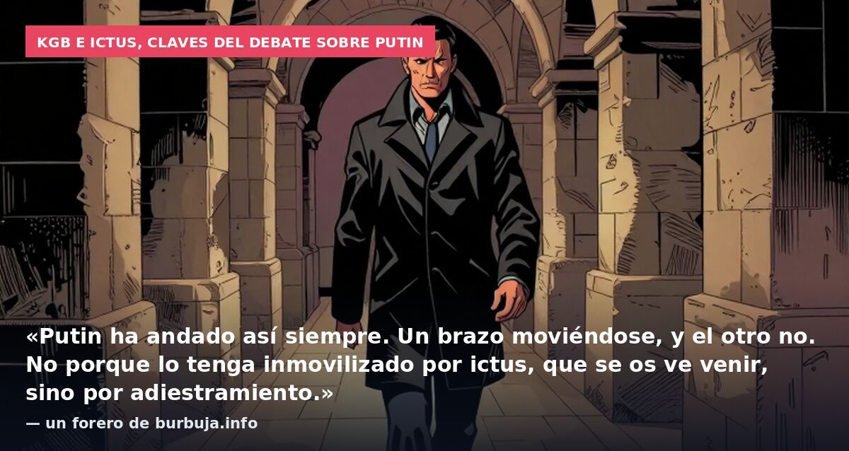 KGB e ictus, claves del debate sobre Putin: «Putin ha andado así siempre. Un brazo moviéndose, y el otro no. No porque lo tenga inmovilizado por ictus, que se os ve venir, sino por adiestramiento.» — un forero de burbuja.info