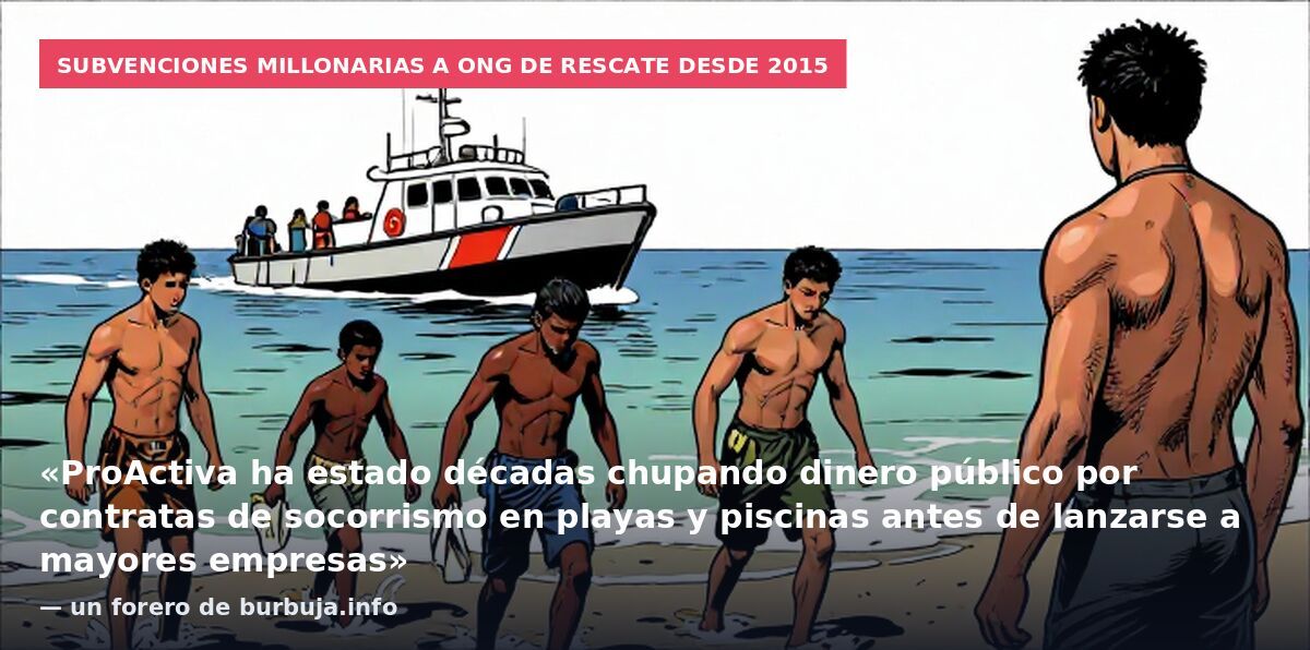 Subvenciones millonarias a ONG de rescate desde 2015: «ProActiva ha estado décadas chupando dinero público por contratas de socorrismo en playas y piscinas antes de lanzarse a mayores empresas» — un forero de burbuja.info