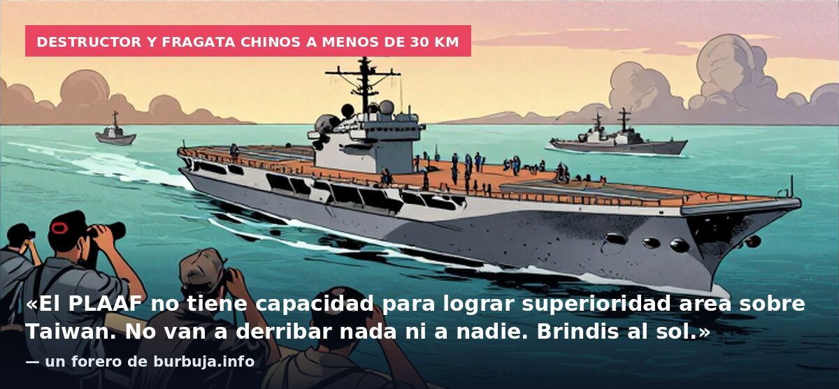 Destructor y fragata chinos a menos de 30 km: «El PLAAF no tiene capacidad para lograr superioridad area sobre Taiwan. No van a derribar nada ni a nadie. Brindis al sol.» — un forero de burbuja.info