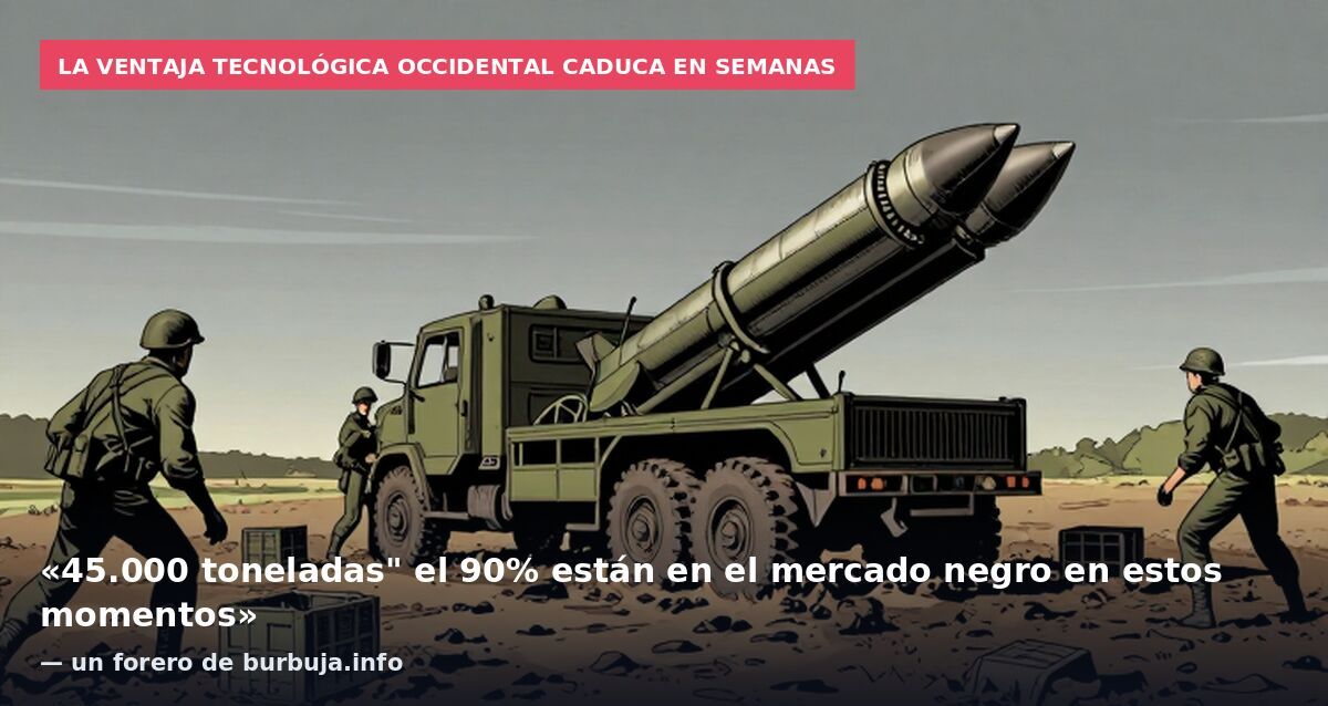 La ventaja tecnológica occidental caduca en semanas: «45.000 toneladas" el 90% están en el mercado negro en estos momentos» — un forero de burbuja.info