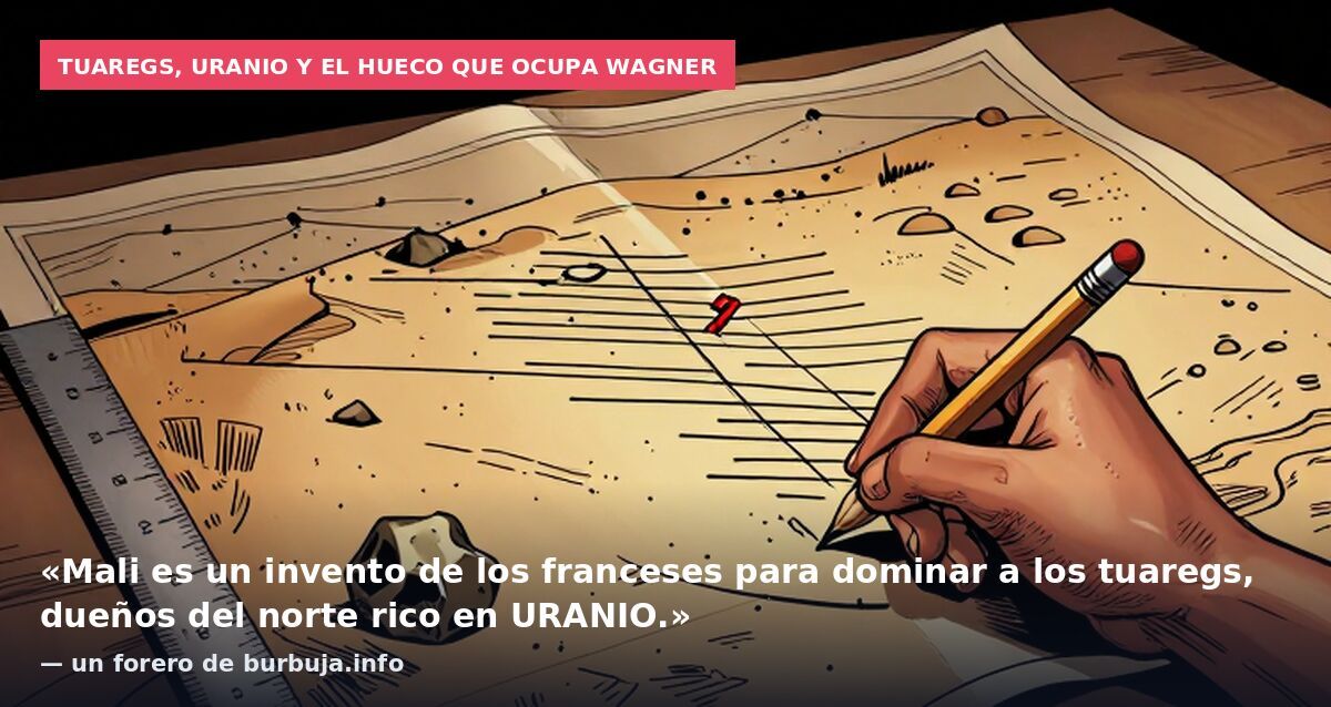 Tuaregs, uranio y el hueco que ocupa Wagner: «Mali es un invento de los franceses para dominar a los tuaregs, dueños del norte rico en URANIO.» — un forero de burbuja.info
