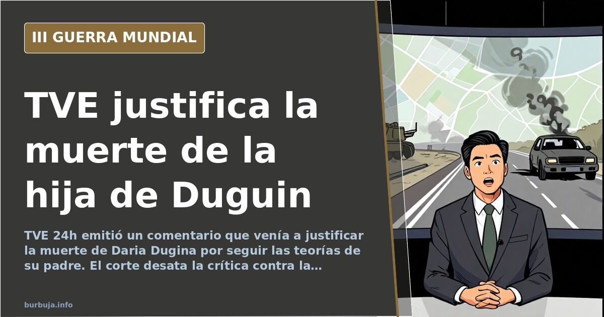 TVE justifies the murder of Duguin's daughter over her ideology