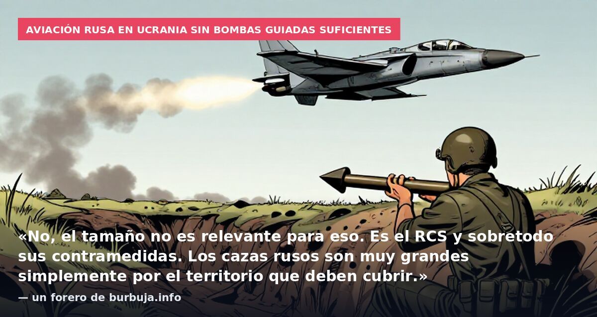 Aviación rusa en Ucrania sin bombas guiadas suficientes: «No, el tamaño no es relevante para eso. Es el RCS y sobretodo sus contramedidas. Los cazas rusos son muy grandes simplemente por el territorio que deben cubrir.» — un forero de burbuja.info