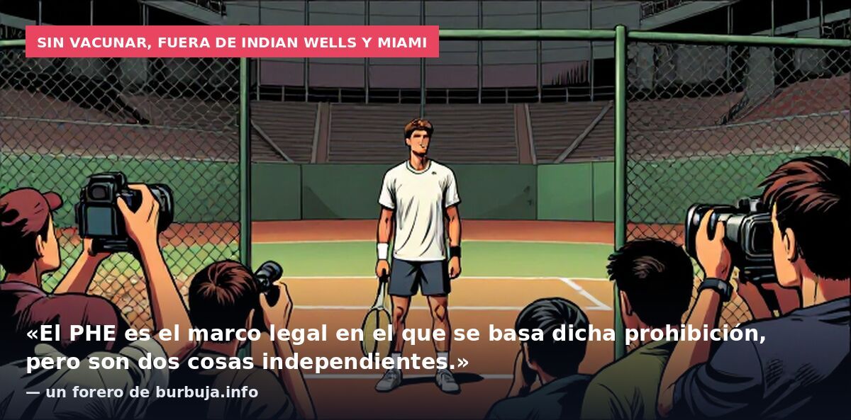 Sin vacunar, fuera de Indian Wells y Miami: «El PHE es el marco legal en el que se basa dicha prohibición, pero son dos cosas independientes.» — un forero de burbuja.info