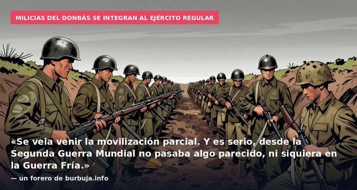 Milicias del Donbás se integran al ejército regular: «Se veia venir la movilización parcial. Y es serio, desde la Segunda Guerra Mundial no pasaba algo parecido, ni siquiera en la Guerra Fría.» — un forero de burbuja.info