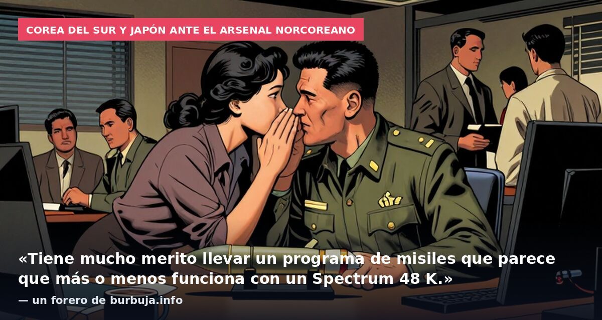 Corea del Sur y Japón ante el arsenal norcoreano: «Tiene mucho merito llevar un programa de misiles que parece que más o menos funciona con un Spectrum 48 K.» — un forero de burbuja.info