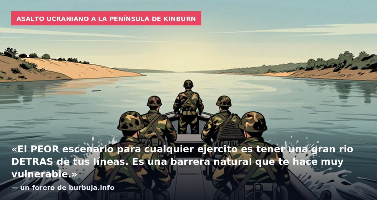 Asalto ucraniano a la península de Kinburn: «El PEOR escenario para cualquier ejercito es tener una gran rio DETRAS de tus líneas. Es una barrera natural que te hace muy vulnerable.» — un forero de burbuja.info