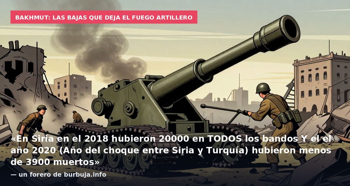 Bakhmut: las bajas que deja el fuego artillero: «En Siria en el 2018 hubieron 20000 en TODOS los bandos Y el el año 2020 (Año del choque entre Siria y Turquía) hubieron menos de 3900 muertos» — un forero de burbuja.info