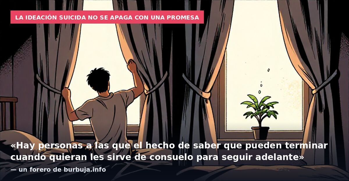 La ideación suicida no se apaga con una promesa: «Hay personas a las que el hecho de saber que pueden terminar cuando quieran les sirve de consuelo para seguir adelante» — un forero de burbuja.info