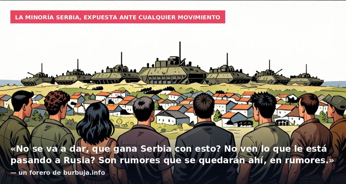 La minoría serbia, expuesta ante cualquier movimiento: «No se va a dar, que gana Serbia con esto? No ven lo que le está pasando a Rusia? Son rumores que se quedarán ahí, en rumores.» — un forero de burbuja.info