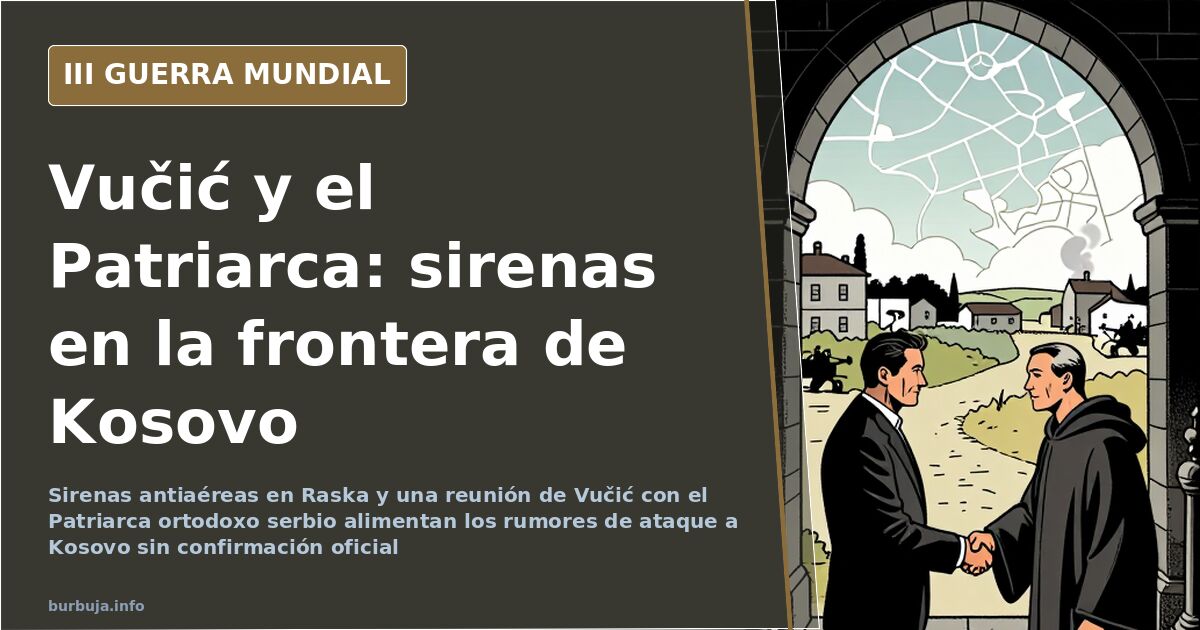 Sirenas y alerta militar en la frontera entre Serbia y Kosovo tras la reunión del presidente serbio con el Patriarca ortodoxo