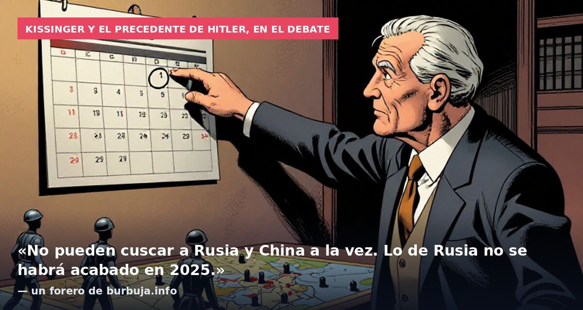 Kissinger y el precedente de Hitler, en el debate: «No pueden cuscar a Rusia y China a la vez. Lo de Rusia no se habrá acabado en 2025.» — un forero de burbuja.info