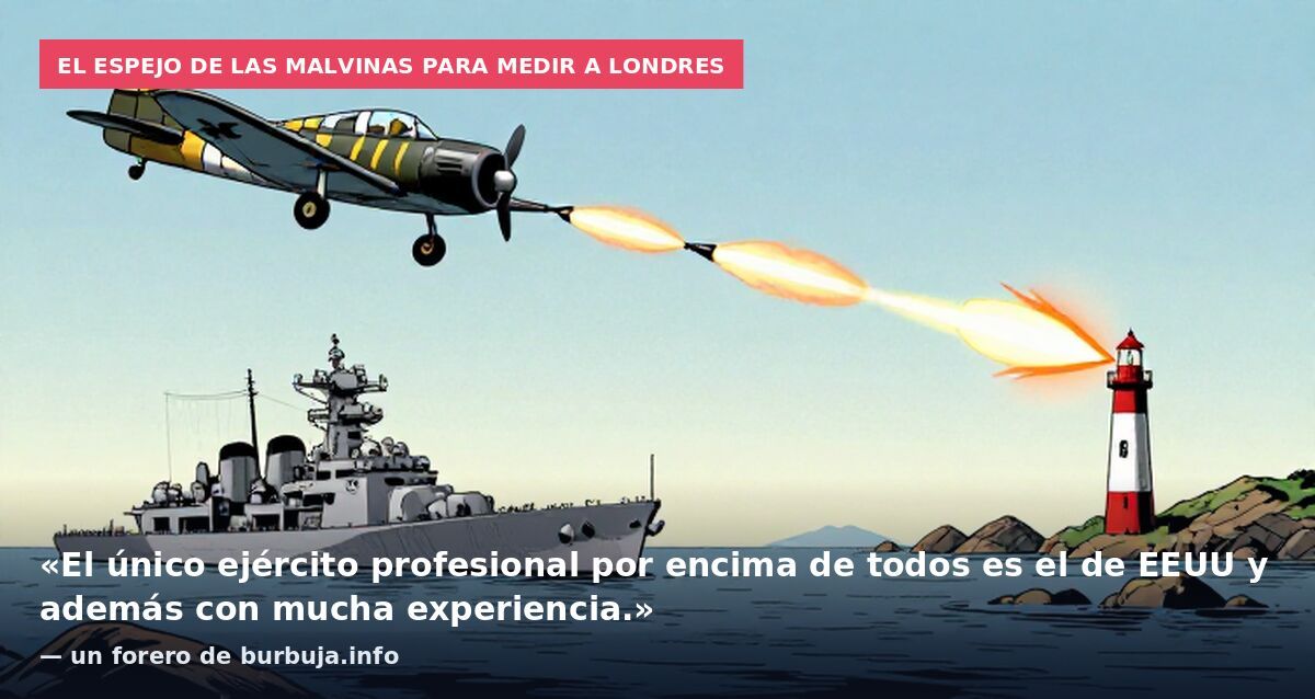 El espejo de las Malvinas para medir a Londres: «El único ejército profesional por encima de todos es el de EEUU y además con mucha experiencia.» — un forero de burbuja.info